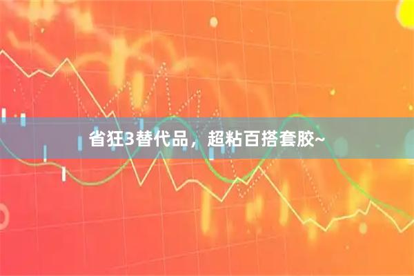 省狂3替代品，超粘百搭套胶~