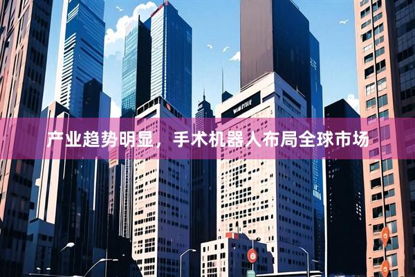 产业趋势明显，手术机器人布局全球市场