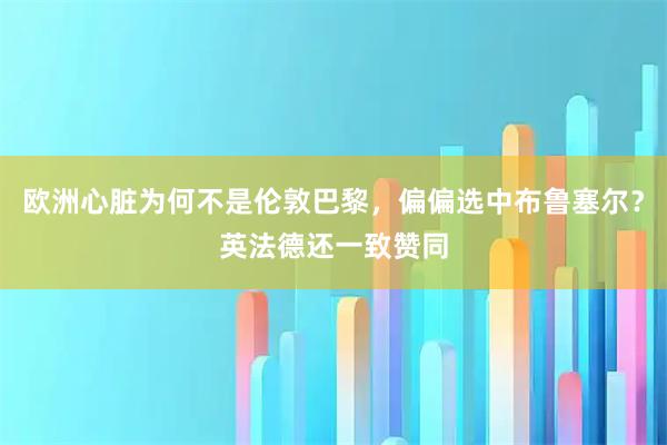 欧洲心脏为何不是伦敦巴黎，偏偏选中布鲁塞尔？英法德还一致赞同