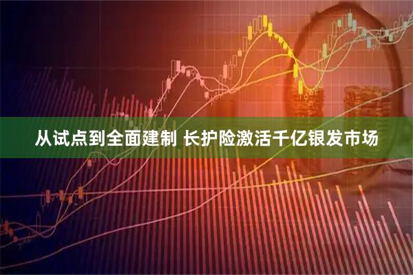 从试点到全面建制 长护险激活千亿银发市场