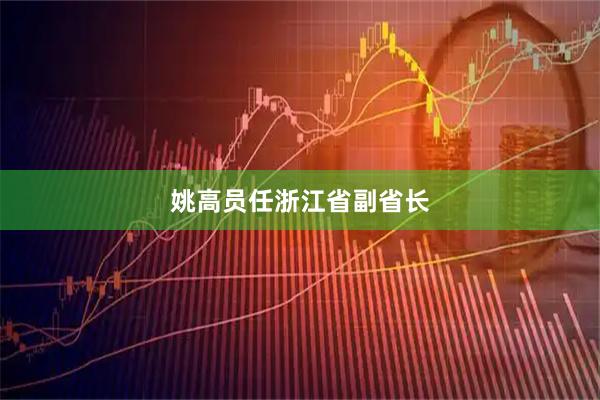 姚高员任浙江省副省长