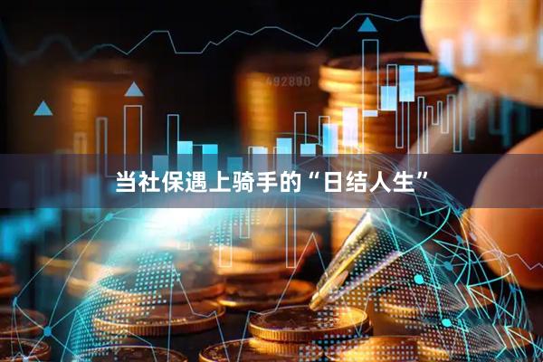 当社保遇上骑手的“日结人生”