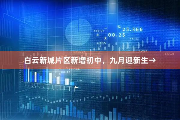 白云新城片区新增初中，九月迎新生→